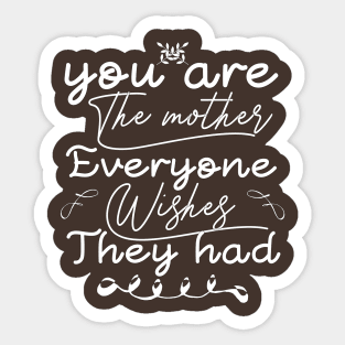 you are the mother everyone wishes they had Sticker